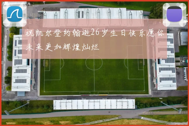 祝凯尔登约翰逊26岁生日快乐愿你未来更加辉煌灿烂