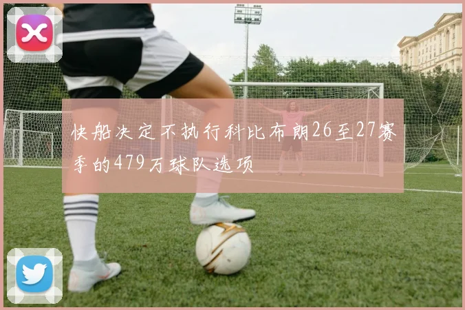 快船决定不执行科比布朗26至27赛季的479万球队选项