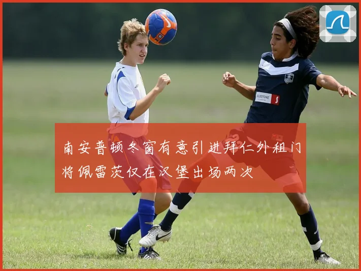 南安普顿冬窗有意引进拜仁外租门将佩雷茨仅在汉堡出场两次