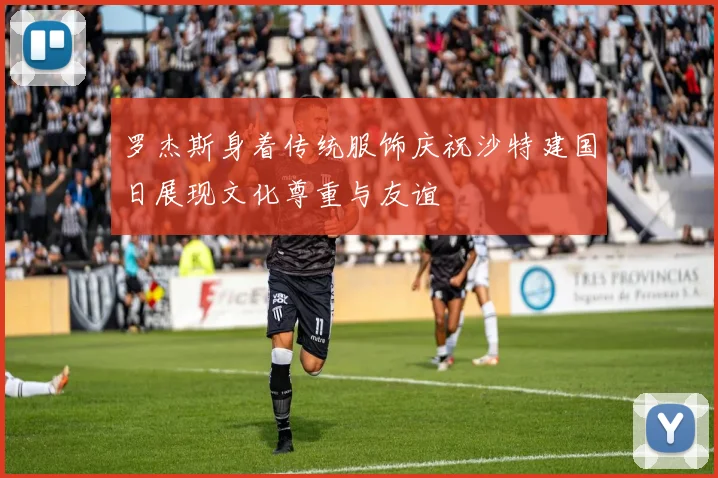 罗杰斯身着传统服饰庆祝沙特建国日展现文化尊重与友谊