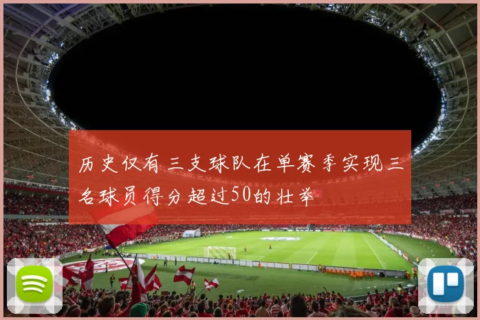 历史仅有三支球队在单赛季实现三名球员得分超过50的壮举